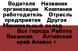 Водителя › Название организации ­ Компания-работодатель › Отрасль предприятия ­ Другое › Минимальный оклад ­ 120 000 - Все города Работа » Вакансии   . Алтайский край,Алейск г.